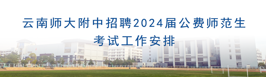 云南师大附中招聘2024届公费师范生考试工作安排